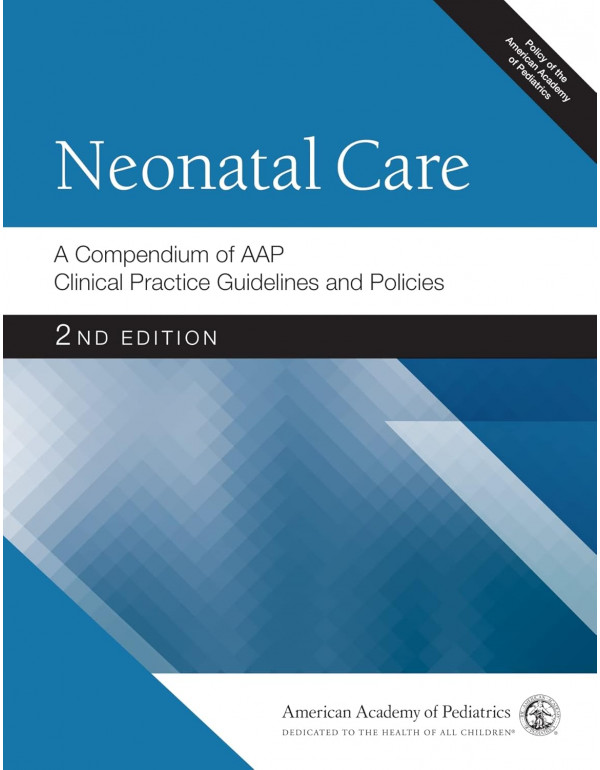 Neonatal Care: A Compendium of AAP Clinical Practice Guidelines and Policies (AAP Policy), 2nd edition *US PAPERBACK*