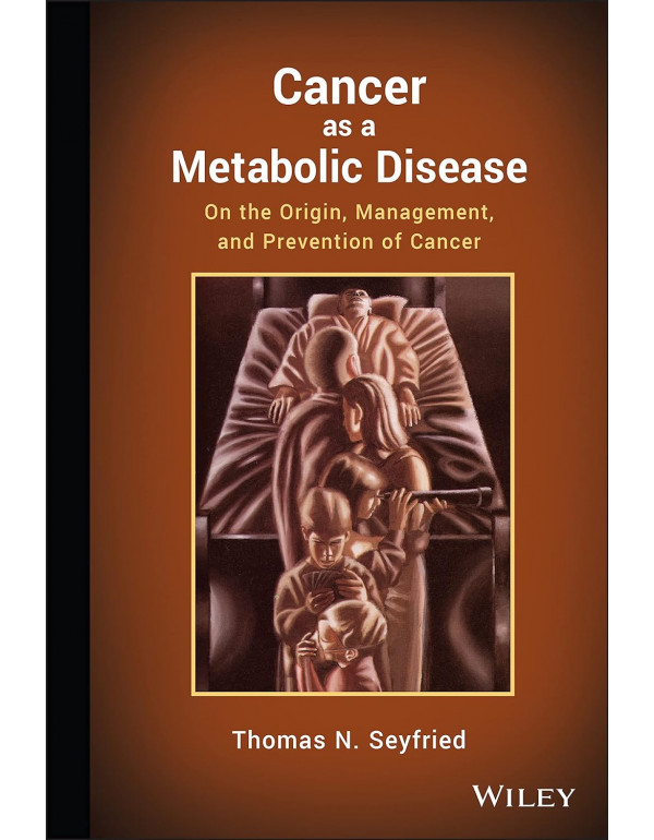 Cancer As A Metabolic Disease On The Origin, Management, And Prevention Of Cancer By Seyfried *DOWNLOAD VERSION*