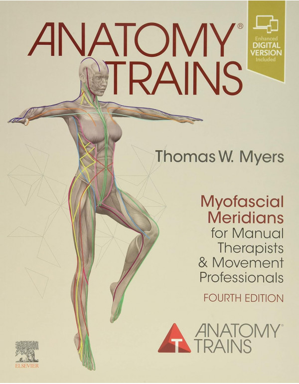 Anatomy Trains *US PAPERBACK* 4th Ed. Myofascial Meridians for Manual Therapists and Movement Professionals by Thomas W. Myers