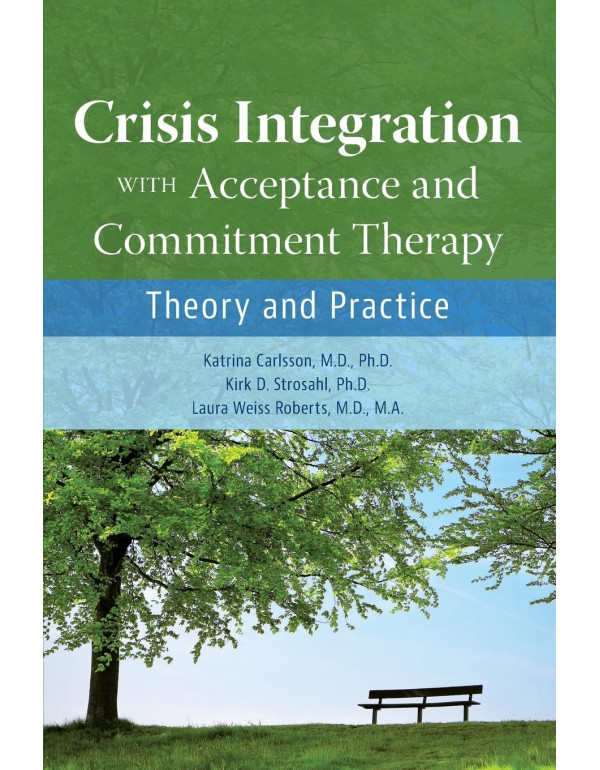 Crisis Integration With Acceptance and Commitment Therapy: Theory and Practice by Katrina Carlsson, Kirk D. Strosahl, Laura Weiss Roberts *DOWNLOAD VERSION*