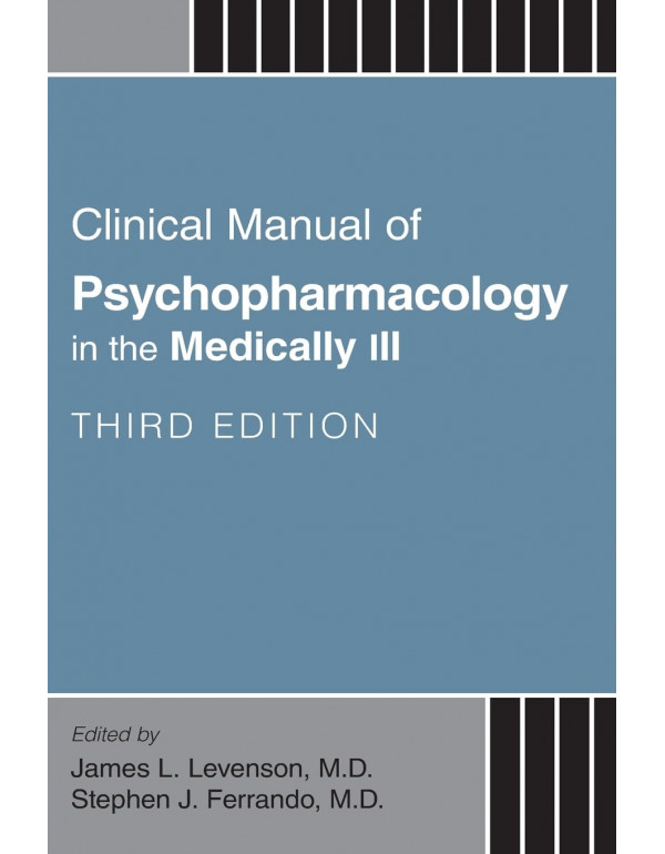 Clinical Manual of Psychopharmacology in the Medically Ill, 3rd edition by James L. Levenson, Stephen J. Ferrando, James L. Levenson