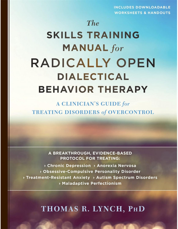 The Skills Training Manual for Radically Open Dialectical Behavior Therapy: A Clinician’s Guide for Treating Disorders of Overcontrol by Thomas R. Lynch *DOWNLOAD VERSION*