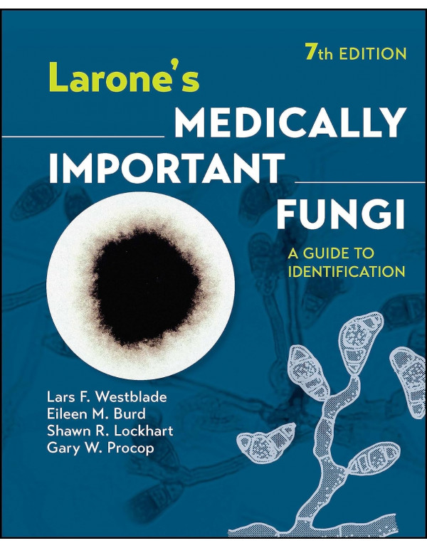 Larone's Medically Important Fungi: A Guide to Identification by Lars F. Westblade, Eileen M. Burd, Shawn R. Lockhart, Gary W. Procop, 7th edition