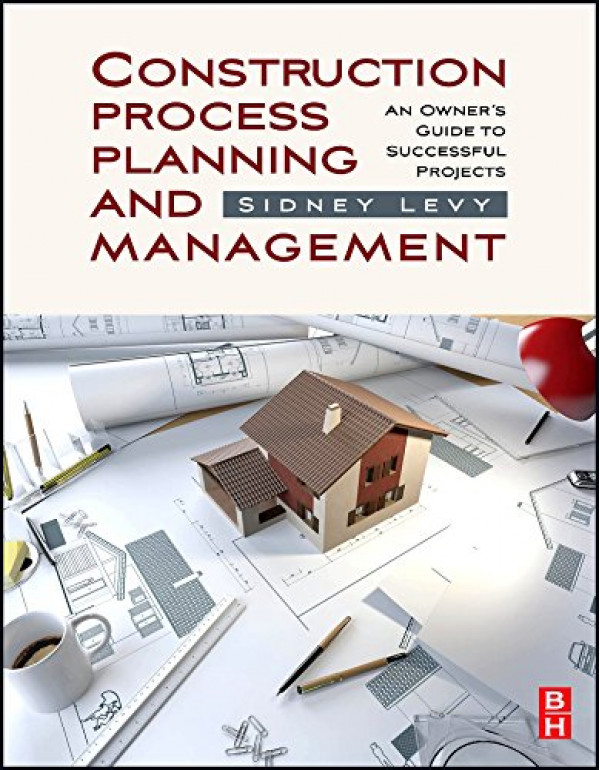 Construction Process Planning and Management: An Owner's Guide to Successful Projects by Sidney M Levy - {9781856175487}