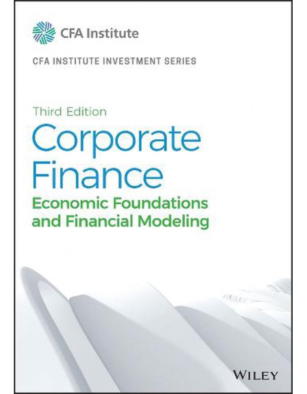 Corporate Finance *US HARDCOVER* 3rd Ed. Economic Foundations and Financial Modeling by CFA Institute - {9781119743767}